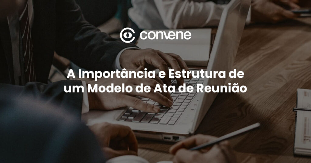 Close-up de mãos digitando ata em laptop durante reunião corporativa, com o título 'A Importância e Estrutura de um Modelo de Ata de Reunião' e o logo da Convene.