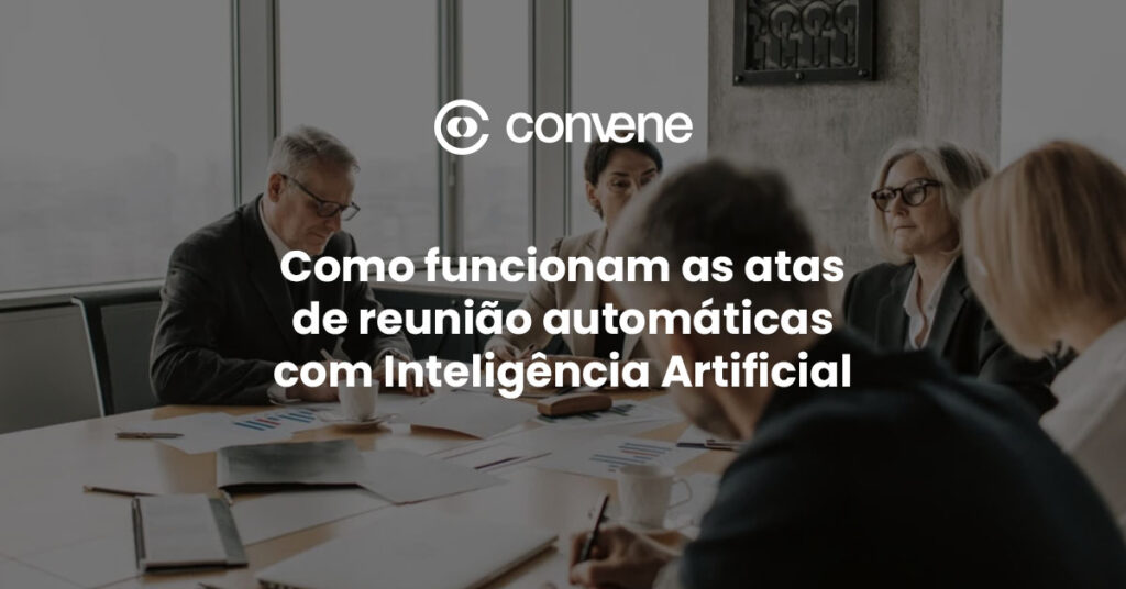 Grupo de conselheiros em reunião estratégica com título sobre o funcionamento de atas de reunião automáticas com Inteligência Artificial e logo da Convene.